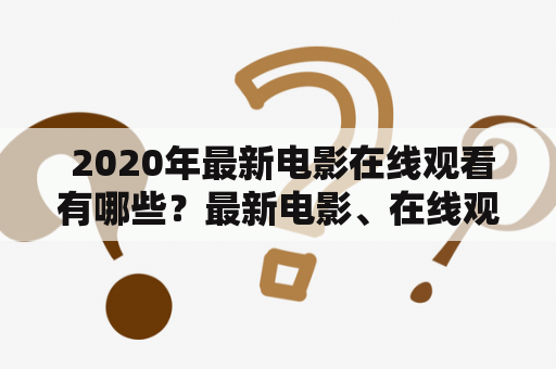  2020年最新电影在线观看有哪些？最新电影、在线观看、2020年