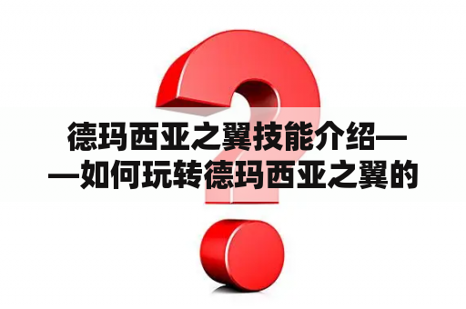  德玛西亚之翼技能介绍——如何玩转德玛西亚之翼的技能？