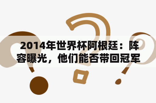  2014年世界杯阿根廷：阵容曝光，他们能否带回冠军？