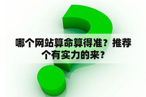 哪个网站算命算得准？推荐个有实力的来？