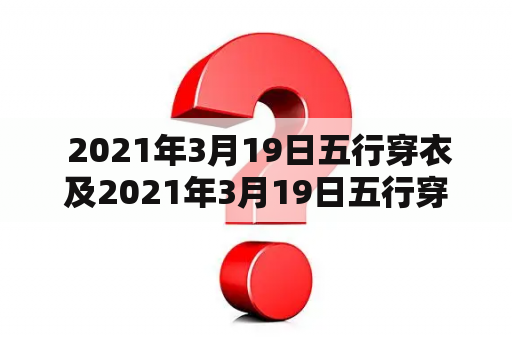  2021年3月19日五行穿衣及2021年3月19日五行穿衣颜色
