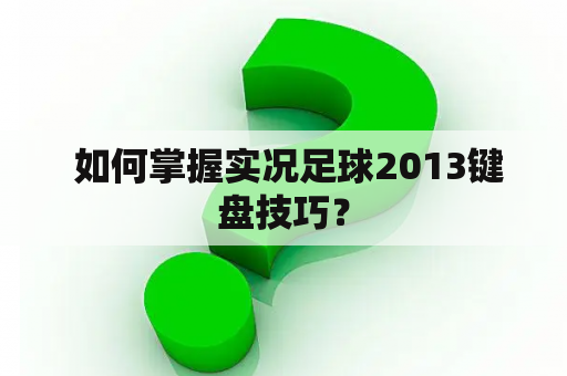  如何掌握实况足球2013键盘技巧？