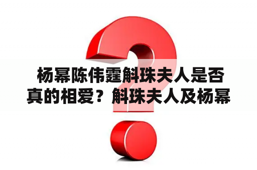  杨幂陈伟霆斛珠夫人是否真的相爱？斛珠夫人及杨幂陈伟霆斛珠夫人照片的真相！