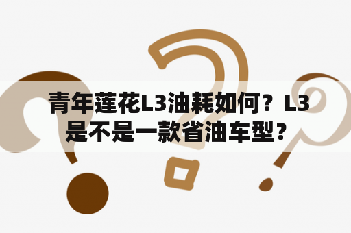  青年莲花L3油耗如何？L3是不是一款省油车型？