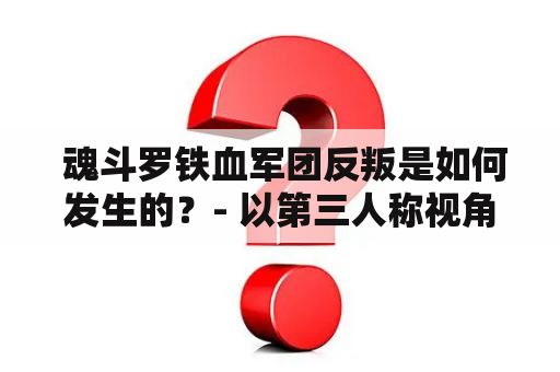  魂斗罗铁血军团反叛是如何发生的？- 以第三人称视角描述