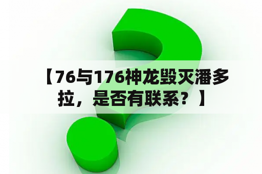 【76与176神龙毁灭潘多拉，是否有联系？】
