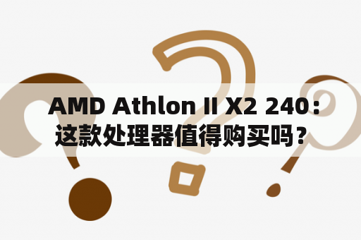  AMD Athlon II X2 240：这款处理器值得购买吗？