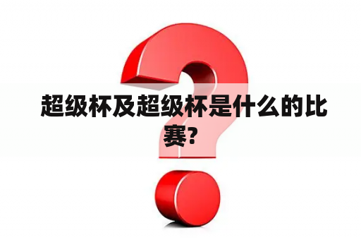  超级杯及超级杯是什么的比赛?