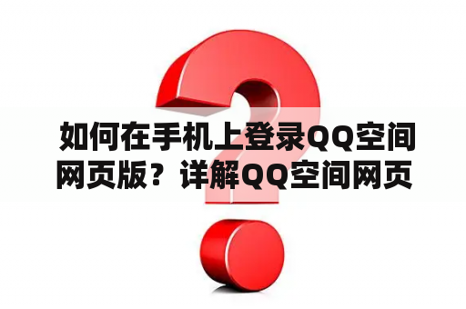 如何在手机上登录QQ空间网页版?详解QQ空间网页版手机登录入口! 如何在手机上登录QQ空间网页版?详解QQ空间网页版手机登录入口!