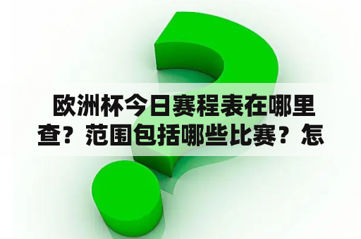  欧洲杯今日赛程表在哪里查？范围包括哪些比赛？怎样观看？如何预测胜负？