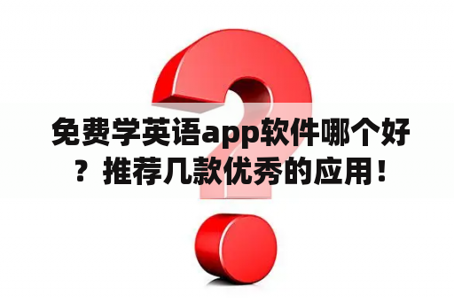  免费学英语app软件哪个好？推荐几款优秀的应用！