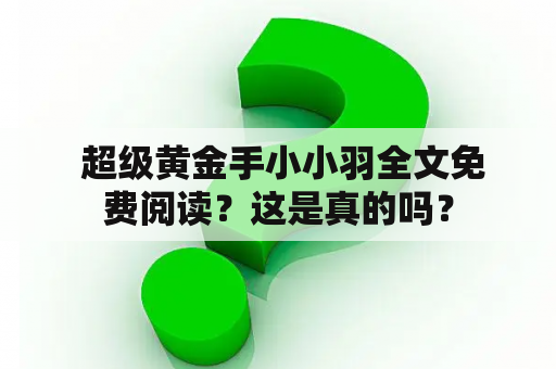  超级黄金手小小羽全文免费阅读？这是真的吗？