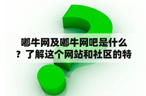  嘟牛网及嘟牛网吧是什么？了解这个网站和社区的特点和功能