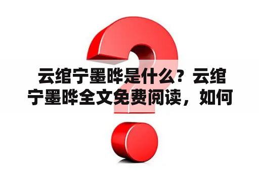 云绾宁墨晔是什么？云绾宁墨晔全文免费阅读，如何获取？