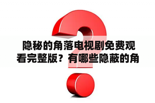  隐秘的角落电视剧免费观看完整版？有哪些隐蔽的角落可以去观看这部电视剧？