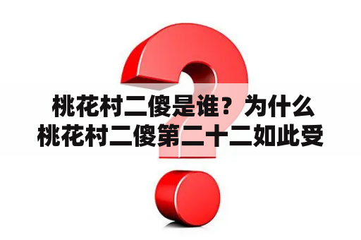  桃花村二傻是谁？为什么桃花村二傻第二十二如此受欢迎？