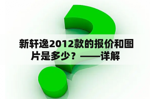  新轩逸2012款的报价和图片是多少？——详解