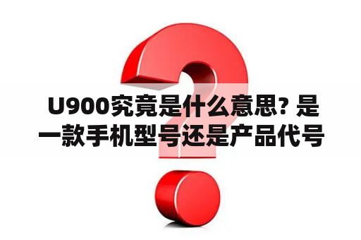  U900究竟是什么意思? 是一款手机型号还是产品代号?