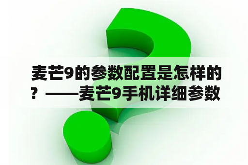  麦芒9的参数配置是怎样的？——麦芒9手机详细参数配置