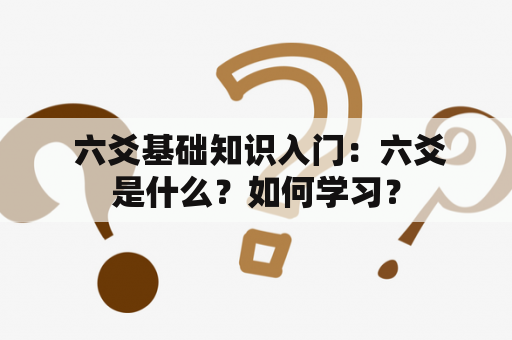  六爻基础知识入门：六爻是什么？如何学习？