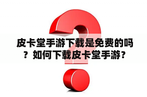  皮卡堂手游下载是免费的吗？如何下载皮卡堂手游？