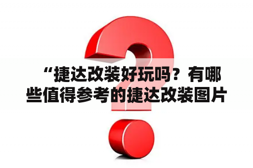  “捷达改装好玩吗？有哪些值得参考的捷达改装图片？”