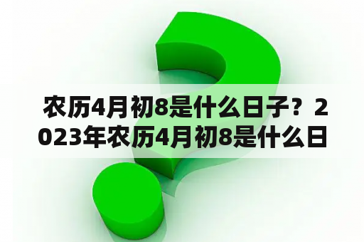  农历4月初8是什么日子？2023年农历4月初8是什么日子？