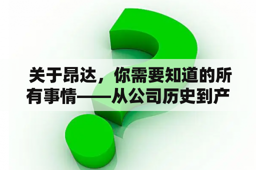  关于昂达，你需要知道的所有事情——从公司历史到产品特点