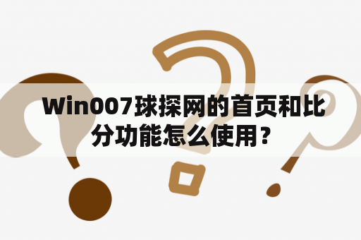  Win007球探网的首页和比分功能怎么使用？