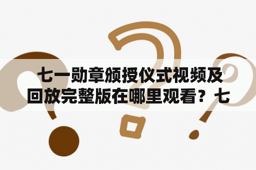  七一勋章颁授仪式视频及回放完整版在哪里观看？七一勋章是中国共产党为表彰对中国社会主义革命和建设事业作出重大贡献的优秀人才、团体和社会组织所设立的最高荣誉称号。每年的七一勋章颁授仪式是中国的一件大事，备受关注。那么，七一勋章颁授仪式视频及回放完整版在哪里可以观看呢？