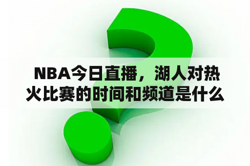  NBA今日直播，湖人对热火比赛的时间和频道是什么？