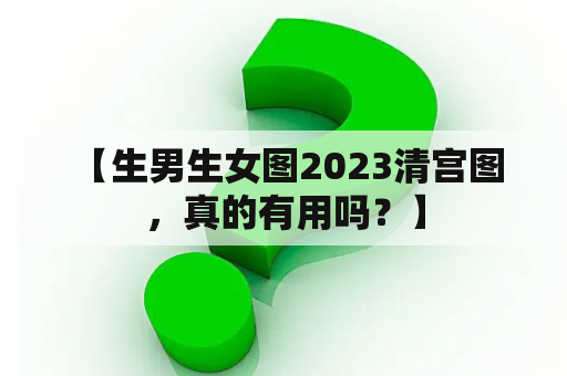  【生男生女图2023清宫图，真的有用吗？】