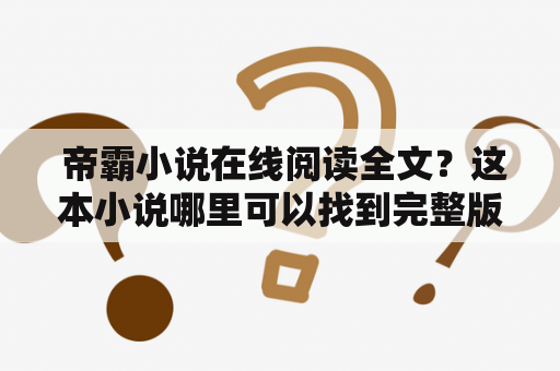  帝霸小说在线阅读全文？这本小说哪里可以找到完整版？