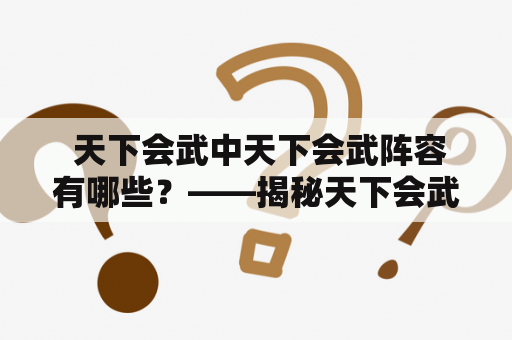  天下会武中天下会武阵容有哪些？——揭秘天下会武阵容