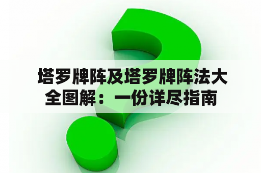  塔罗牌阵及塔罗牌阵法大全图解：一份详尽指南