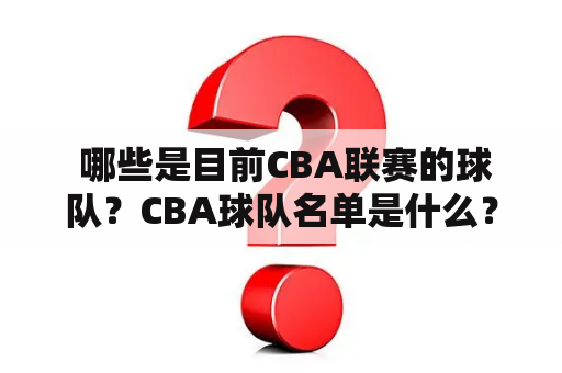  哪些是目前CBA联赛的球队？CBA球队名单是什么？