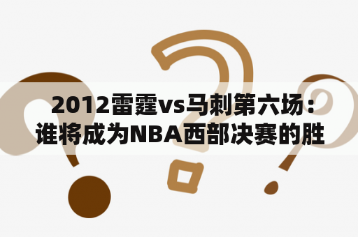  2012雷霆vs马刺第六场：谁将成为NBA西部决赛的胜者？