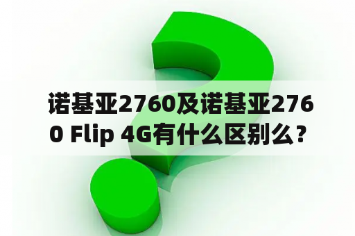  诺基亚2760及诺基亚2760 Flip 4G有什么区别么？