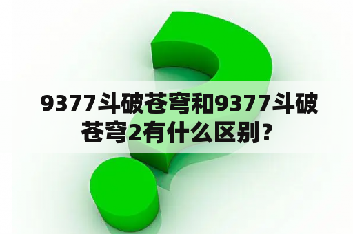  9377斗破苍穹和9377斗破苍穹2有什么区别？