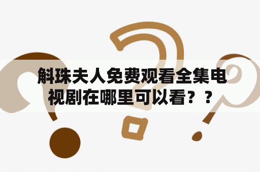  斛珠夫人免费观看全集电视剧在哪里可以看？？