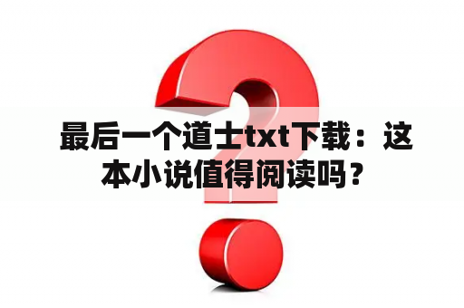  最后一个道士txt下载：这本小说值得阅读吗？