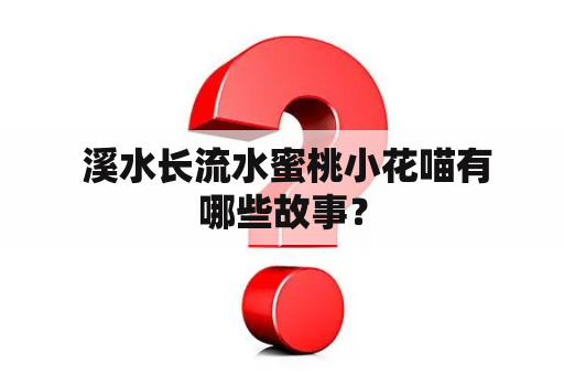  溪水长流水蜜桃小花喵有哪些故事？