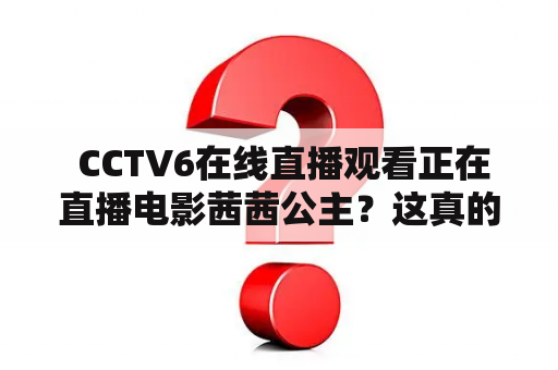  CCTV6在线直播观看正在直播电影茜茜公主？这真的可行吗？！