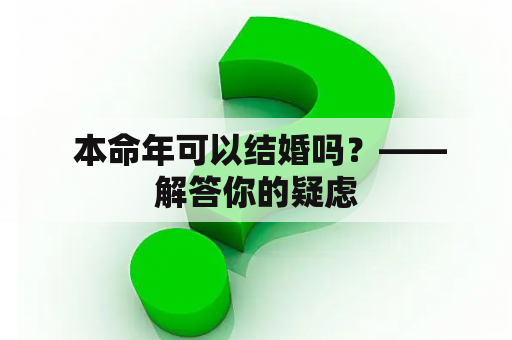  本命年可以结婚吗？——解答你的疑虑