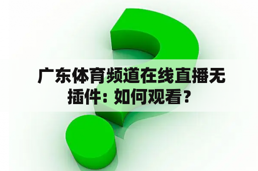  广东体育频道在线直播无插件: 如何观看？