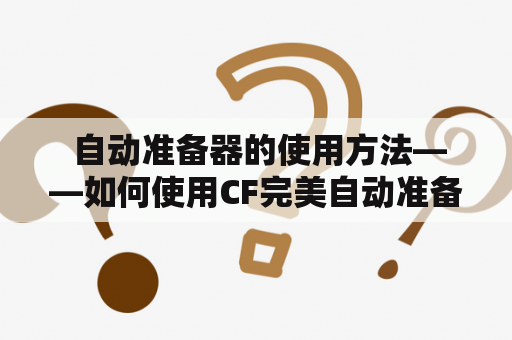  自动准备器的使用方法——如何使用CF完美自动准备器？