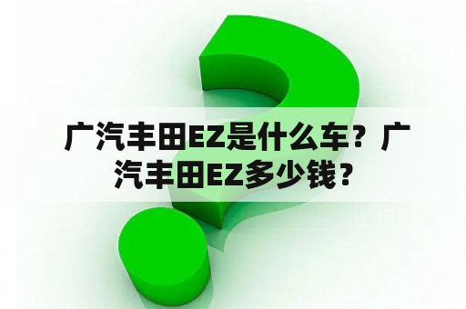  广汽丰田EZ是什么车？广汽丰田EZ多少钱？