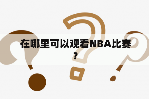  在哪里可以观看NBA比赛？