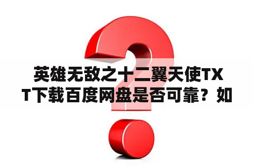  英雄无敌之十二翼天使TXT下载百度网盘是否可靠？如何下载？