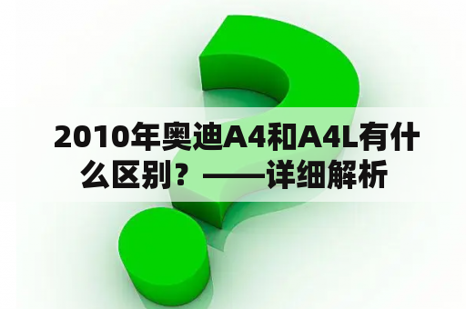  2010年奥迪A4和A4L有什么区别？——详细解析